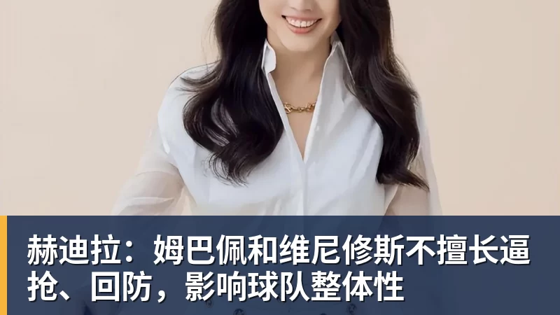 赫迪拉：姆巴佩和维尼修斯不擅长逼抢、回防，影响球队整体性